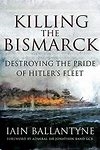 Picture of Killing the Bismarck: Destroying the Pride on Hitler's Fleet