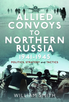 Picture of Allied Convoys to Northern Russia, 1941–1945 : Politics, Strategy and Tactics